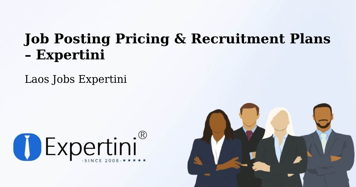 Job Posting Pricing & Recruitment Plans – Muang Samouay - Muang Samouay, Laos Jobs Expertini